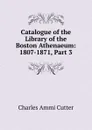 Catalogue of the Library of the Boston Athenaeum: 1807-1871, Part 3 - Charles Ammi Cutter