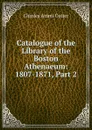 Catalogue of the Library of the Boston Athenaeum: 1807-1871, Part 2 - Charles Ammi Cutter