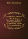Ausgewahlte Schriften Des Heiligen Athanasius, Erzbishofs Von Alexandria Und Kirchenlehrers, Volume 1 (German Edition) - Saint Athanasius