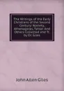 The Writings of the Early Christians of the Second Century: Namely, Athenagoras, Tatian And Others Collected and Tr. by Dr. Giles - John Allen Giles