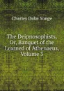 The Deipnosophists, Or, Banquet of the Learned of Athenaeus, Volume 3 - Charles Duke Yonge