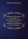 Athanasii Alexandrini Praecepta Ad Antochum: Ad Codices Duos Recensuit Guilielmus Dindorfius (Latin Edition) - Saint Athanasius