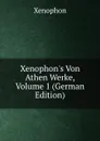 Xenophon.s Von Athen Werke, Volume 1 (German Edition) - Xenophon