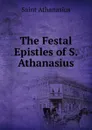 The Festal Epistles of S. Athanasius - Saint Athanasius