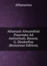 Athanasii Alexandrini Praecepta Ad Antiochum, Recens. G. Dindorfius (Romanian Edition) - Athanasius