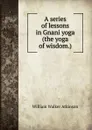 A series of lessons in Gnani yoga (the yoga of wisdom.) - W.W. Atkinson