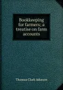 Bookkeeping for farmers; a treatise on farm accounts - Thomas Clark Atkeson