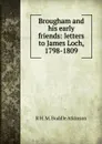 Brougham and his early friends: letters to James Loch, 1798-1809 - R H. M. Buddle Atkinson