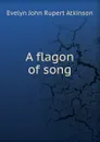 A flagon of song - Evelyn John Rupert Atkinson