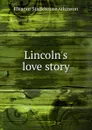 Lincoln.s love story - Eleanor Stackhouse Atkinson