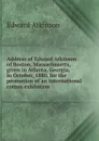 Address of Edward Atkinson of Boston, Massachusetts, given in Atlanta, Georgia, in October, 1880, for the promotion of an international cotton exhibition - Edward Atkinson