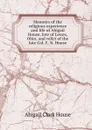 Memoirs of the religious experience and life of Abigail House, late of Lenox, Ohio, and relict of the late Col. E. N. House - Abigail Clark House