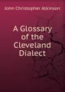 A Glossary of the Cleveland Dialect - John Christopher Atkinson