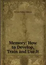 Memory: How to Develop, Train and Use It - W.W. Atkinson