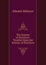 The Science of Nutrition: Treatise Upon the Science of Nutrition - Edward Atkinson