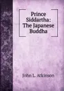 Prince Siddartha: The Japanese Buddha - John L. Atkinson