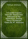 A Candid Inquiry Into the Democratic Schemes of the Dissenters, During These Troublous Times By W. Atkinson. - William Atkinson