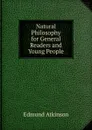 Natural Philosophy for General Readers and Young People - Edmund Atkinson