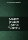 Quarter Sessions Records, Volume 8 - John Christopher Atkinson