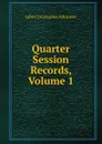 Quarter Session Records, Volume 1 - John Christopher Atkinson