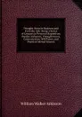 Thought-Force in Business and Everyday Life: Being a Series of Lessons in Personal Magnetism, Psychic Influence, Thought-Force, Concentration, Will Power, and Practical Mental Science - W.W. Atkinson