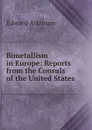 Bimetallism in Europe: Reports from the Consuls of the United States - Edward Atkinson