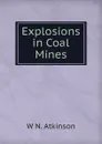 Explosions in Coal Mines - W N. Atkinson