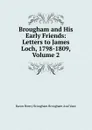 Brougham and His Early Friends: Letters to James Loch, 1798-1809, Volume 2 - Henry Brougham