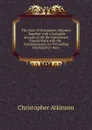 The Case of Christopher Atkinson . Together with a Complete Account of All His Commission Transactions with the . Commissioners, for Victualling His Majesty.s Navy - Christopher Atkinson