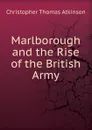 Marlborough and the Rise of the British Army - Christopher Thomas Atkinson