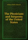 The Physicians and Surgeons of the United States - William Biddle Atkinson