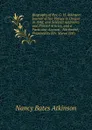 Biography of Rev. G. H. Atkinson: Journal of Sea Voyage to Oregon in 1848, and Selected Addresses and Printed Articles, and a Particular Account . Northwest, Prepared by Rev. Myron Eells - Nancy Bates Atkinson