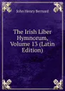 The Irish Liber Hymnorum, Volume 13 (Latin Edition) - John Henry Bernard