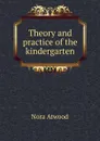 Theory and practice of the kindergarten - Nora Atwood