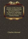 History of the Atwood Family, in England and the United States: To Which Is Appended a Short Account of the Tenney Family - Charles Atwood