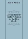 Stories from the Poets: A Reader for the First Grade - May R. Atwater