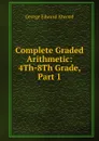 Complete Graded Arithmetic: 4Th-8Th Grade, Part 1 - George Edward Atwood