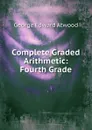 Complete Graded Arithmetic: Fourth Grade - George Edward Atwood