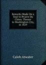 Remarks Made On a Tour to Prairie Du Chien: Thence to Washington City, in 1829 - Caleb Atwater