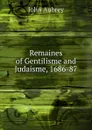 Remaines of Gentilisme and Judaisme, 1686-87 - John Aubrey