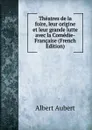 Theatres de la foire, leur origine et leur grande lutte avec la Comedie-Francaise (French Edition) - Albert Aubert