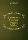 Litterature francaise (French Edition) - E Aubert