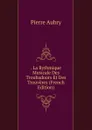 . La Rythmique Musicale Des Troubadours Et Des Trouveres (French Edition) - Pierre Aubry