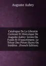 Catalogue De La Librairie Curieuse Et Historique De Auguste Aubry: Livres Du Fonds Et D.assortiment. Le Tresor Des Pieces Rares Ou Inedites . (French Edition) - Auguste Aubry