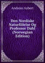 Den Nordiske Naturfolelse Og Professor Dahl (Norwegian Edition) - Andreas Aubert