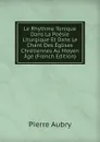 Le Rhythme Tonique Dans La Poesie Liturgique Et Dans Le Chant Des Eglises Chretiennes Au Moyen Age (French Edition) - Pierre Aubry