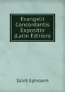 Evangelii Concordantis Expositio (Latin Edition) - Saint Ephraem