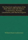 The Practical Application of the Slide Valve and Link Motion to Stationary, Portable, Locomotive, and Marine Engines - William Stuart Auchincloss