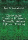Dictionnaire Classique D.histoire Naturelle, Volume 8 (French Edition) - Bory De Saint-Vincent