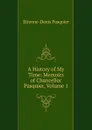 A History of My Time: Memoirs of Chancellor Pasquier, Volume 1 - Etienne-Denis Pasquier